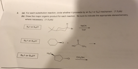 (a) For each substitution reaction, circle whether it proceeds by an Sy1 or S 2 mechanism. (1.5 pts) (b) Draw the major organ