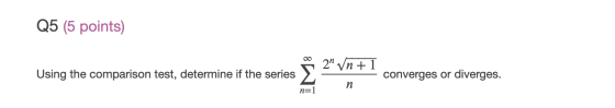 Q5 (5 points) Using the comparison test, determine if the series 2” vn +1 converges or diverges. n n=1