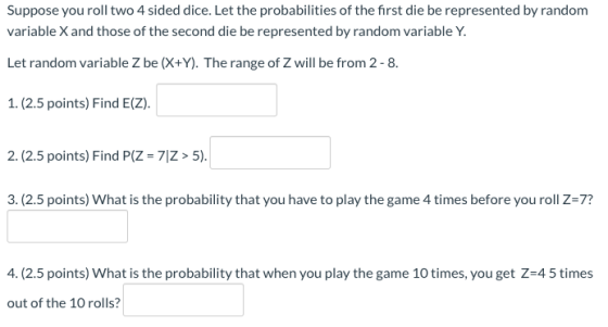 Suppose you roll two 4 sided dice. Let the probabilities of the first die be represented by random variable X and those of th