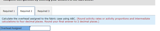 Required 1 Required 2 Required 3 Calculate the overhead assigned to the fabric case using ABC. (Round activity rates or activ