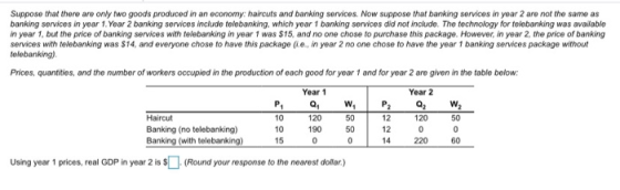 Suppose that there are only two goods produced in an economy: haircuts and banking services. Now suppose that banking service
