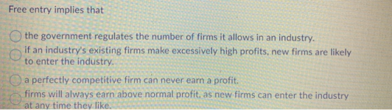 Free entry implies that the government regulates the number of firms it allows in an industry. if an industrys existing firm