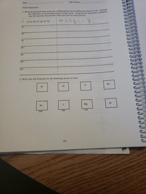 Date Lab Section Prelab Questions 1. Write the ground state electronie configurations for the followine atoms or ions. Arran