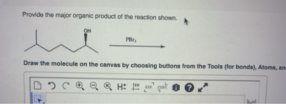 Provide the major organic product of the reaction shown. OH PBry Draw the molecule on the canvas by choosing buttons from the