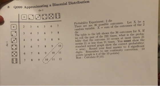 8 Q099 Approximating a Binomial Distribution die 2 OOOO00 Probability Experiment: 2 die There are are 36 possible outcomes. L