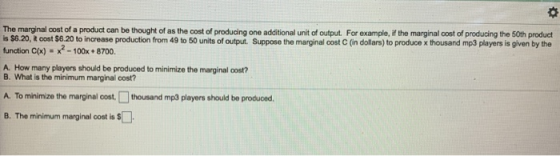 $ The marginal cost of a product can be thought of as the cost of producing one additional unit of output. For example, if th