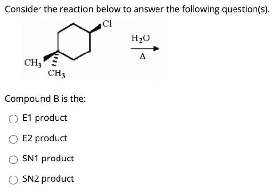Consider the reaction below to answer the following question(s). Ci H2O A CH3 CH3 Compound B is the: O E1 product E2 product