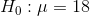 Ho :μ = 18