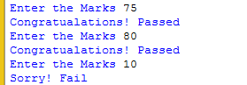 Enter the Marks 75 Congratualations! Passed Enter the Marks 80 Congratualations! Passed Enter the Marks 10 Sorry! Fail