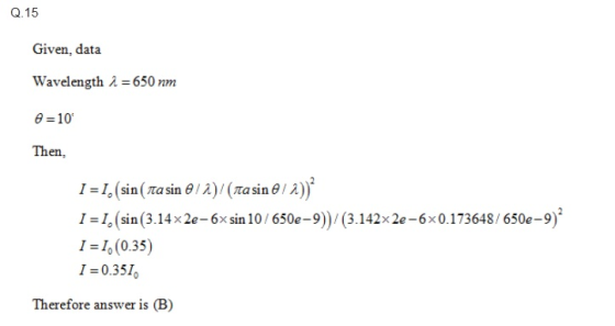 Q.15 Given, data wavelength λ = 650 nm θ-10. Then, 1-1.sin(rasin θΙΑ)/(rasin θ / λ)). !=4(sin(3.14x2e-6x sin 10 / 650e-9))/(3