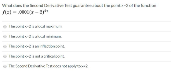 What does the Second Derivative Test guarantee about the point x=2 of the function f(x) = .0001(x - 2)4? The point x=2 is a l