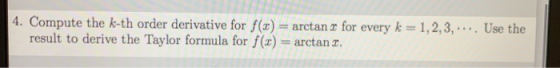 4. Compute the k-th order derivative for f(0) = arctan x for every k = 1,2,3,... Use the result to derive the Taylor formula