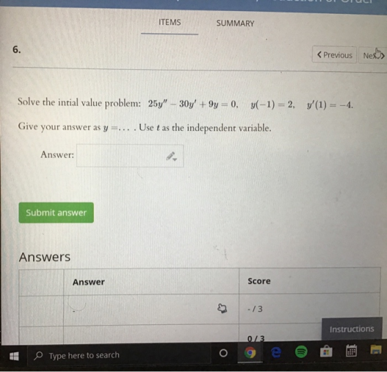 ITEMS SUMMARY < Previous Next Solve the intial value problem: 25y – 30y +9y = 0, y(-1) = 2, y(1) = -4. Give your answer as
