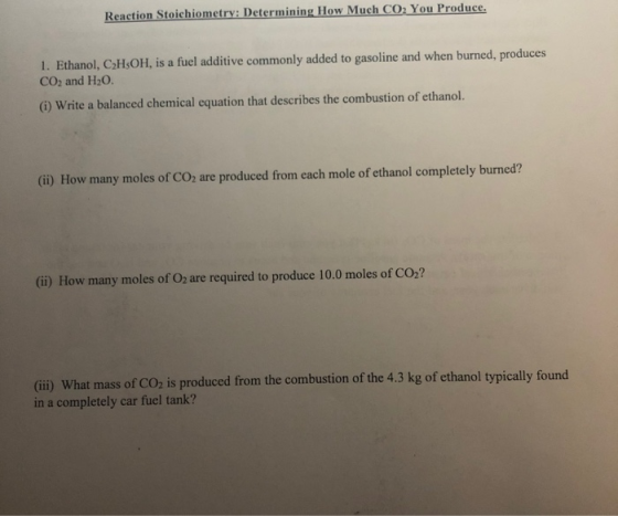 Reaction Stoichiometry: Determining How Much CO2 You Produce. 1. Ethanol, C2H5OH, is a fuel additive commonly added to gasoli
