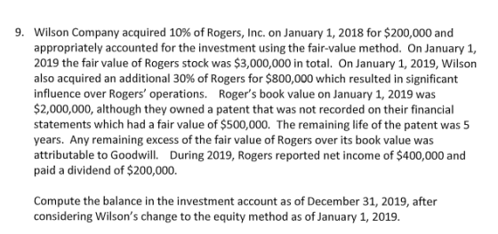 9. Wilson Company acquired 10% of Rogers, Inc. on January 1, 2018 for $200,000 and appropriately accounted for the investment
