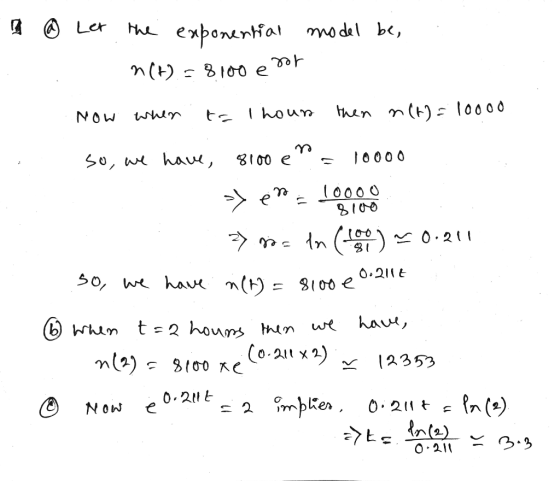 2 @ Ler the exponential model be, n(t) = 8100 eror Now ta 1 hour then n(A) = 10000 so, we have, 8100 e 10000 >> on e 10000 81