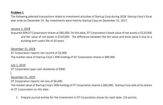 Problem 1 The following selected transactions relate to investment activities of Startup Corp during 2018. Startup Corps fis