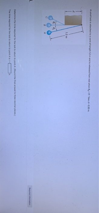 A small bob is attached to a cord of length 12m and is released from rest when - Take -0.30 m. 8 Required information Determi
