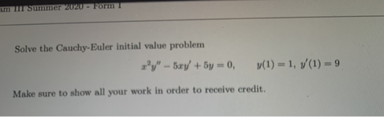 am TIT Summer 2020 - Form Solve the Cauchy-Euler initial value problem xy - 5xy + 5y = 0, y(1) = 1, y(1) = 9 Make sure to