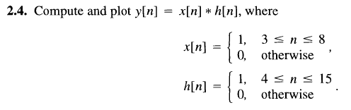 2.4. Compute and plot y[n] - x[n] * h[n], where x[n] - 0, otherwise 1. 4 sn s 15 0, otherwise h[n] =