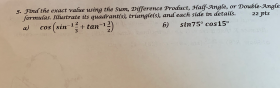 5. Find the exact value using the Sum, Difference Product, Half-Angle, or Double-Angle formulas. Illustrate its quadrant(s),