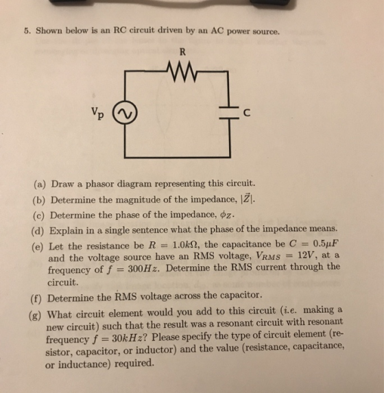 5. Shown below is an RC circuit driven by an AC power source. R Vp (a) Draw a phasor diagram representing this circuit. (b) D