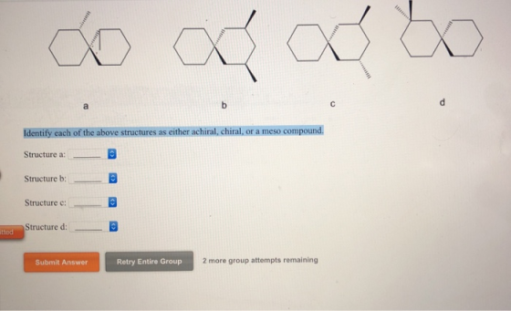 do a ad bo b a Identify each of the above structures as either achiral, chiral, or a meso compound. Structure a: Structure b: