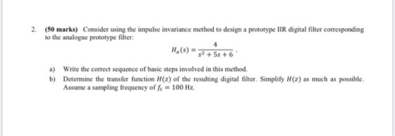 2. (50 marks) Consider using the impulse invariance method to design a prototype IIR digital filter corresponding to the anal