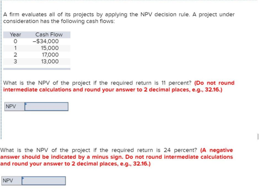 A firm evaluates all of its projects by applying the NPV decision rule. A project under consideration has the following cash