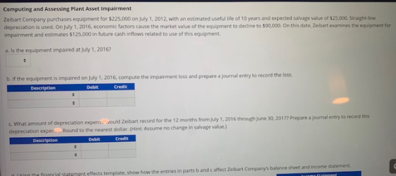 Computing and Assessing Plant Asset Impairment Zelbart Company purchases equipment for $225,000 on July 1, 2012, with an esti