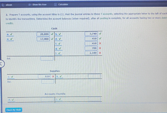eBook ** Show Me How Calculator 2. Prepare T accounts, using the account titles in (1). Post the journal entries to these T a