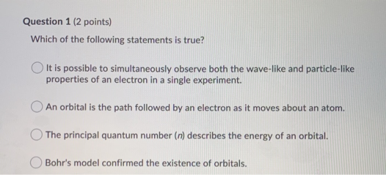 Question 1 (2 points) Which of the following statements is true? It is possible to simultaneously observe both the wave-like