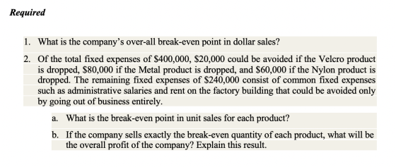 Required 1. What is the companys over-all break-even point in dollar sales? 2. Of the total fixed expenses of $400,000, $20,