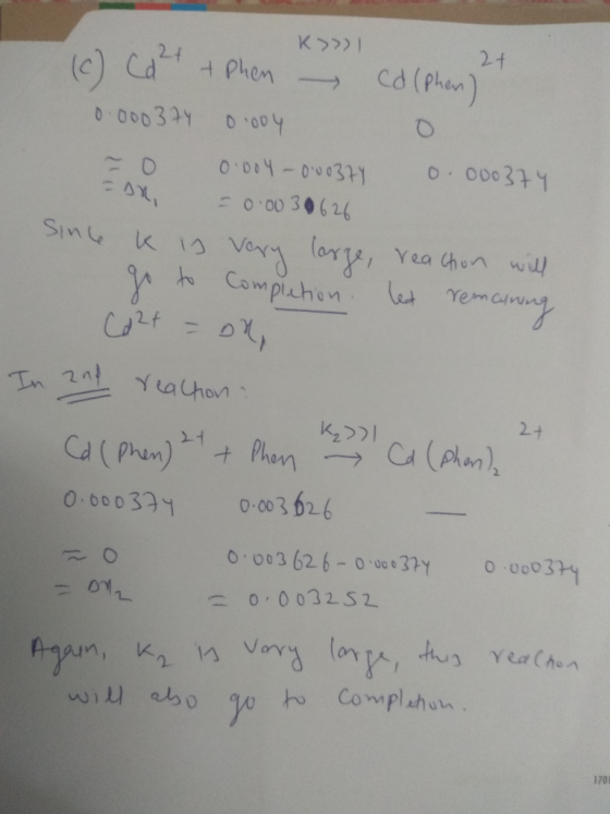 K>> 2+ (c) Cd²+ + phen - cd (phen) 0.000374 0.004 0 = 0.004 -0.00377 0.000374 - An = 0.00 30626 sine k is very large, reactio
