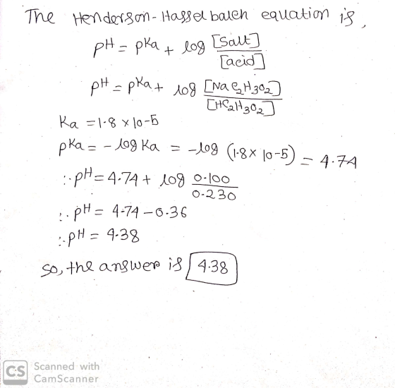 The Henderson Hassel balch . equation is pH= pka + log [salt] [acid . pH = pka + 108 [Na GH3oz . [Healt30 Ka = 1-8 x10-5 pka
