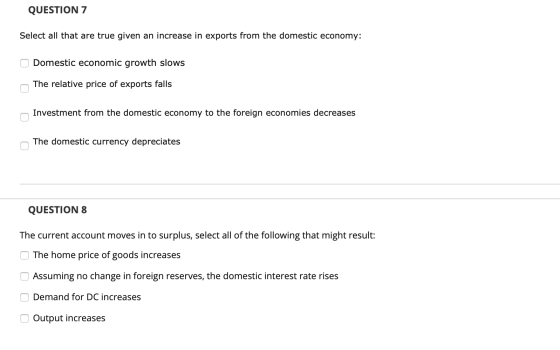 QUESTION 7 Select all that are true given an increase in exports from the domestic economy: Domestic economic growth slows Th