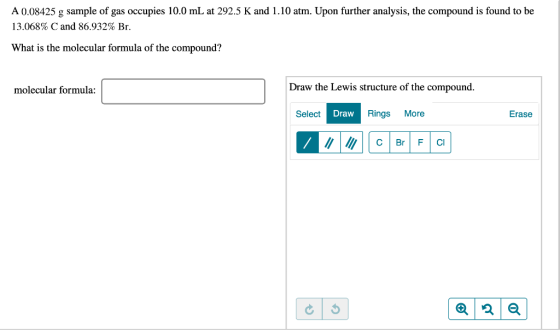 A 0.08425 g sample of gas occupies 10.0 mL at 292.5 K and 1.10 atm. Upon further analysis, the compound is found to be 13.068