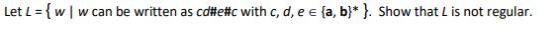 Let L = {w1 w can be written as cd#e#c with c, d, e e {a,b)* ). Show that is not regular.