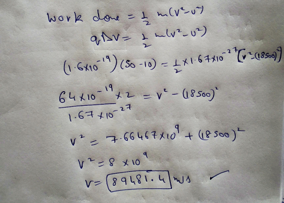 work done = m(verot qav- & m²-0²) (1-6*10) (50 - 10) = 4x1.67410-2 (021859) 64410-19 +2 = ve- (18500) 1.67 +10-27 V7.66467*1