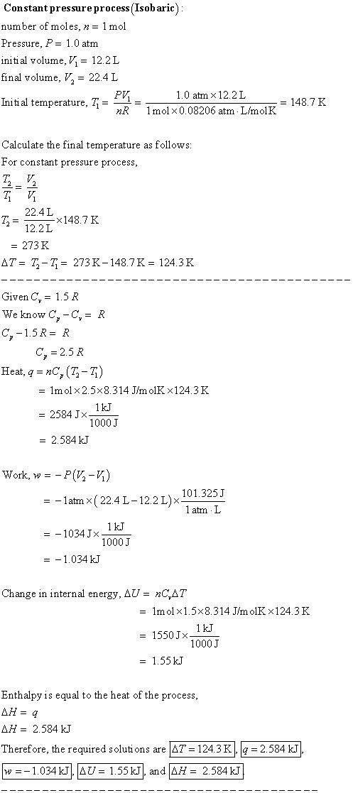 Constant pressure process (Isobaric): number of moles, n = 1 mol Pressure, P = 1.0 atm initi al volume, V1 = 12.2L final volu