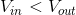 V_{in} < V_{out}