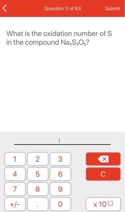 Question 3 of 63 Submit What is the oxidation number of S in the compound Na2S205? 2 3 7 8 9 | +/- . x 100