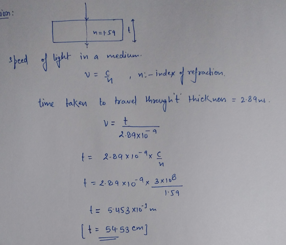 ion: n=1.59 speed of light in a medium. :- index of refoochien. time taken to travel throught thickness = 2.89 us. v=t 2.89x1