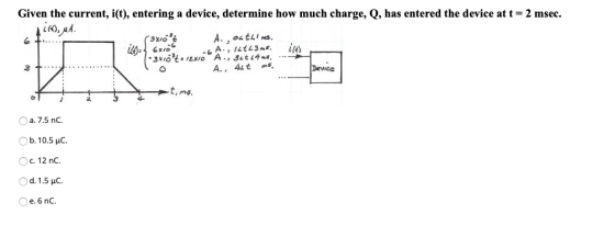Given the current, i(t), entering a device, determine how much charge, Q, has entered the device at t= 2 msec. Air), A. 3x10.