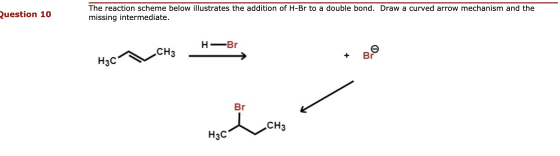 Question 10 veten som The reaction scheme below illustrates the addition of H-Br to a double bond. Draw a curved arrow mechan