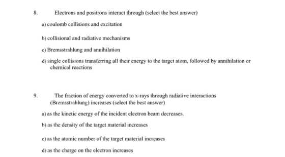 8. Electrons and positrons interact through (select the best answer) a) coulomb collisions and excitation b) collisional and