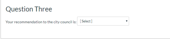 Question Three Your recommendation to the city council is: [Select]