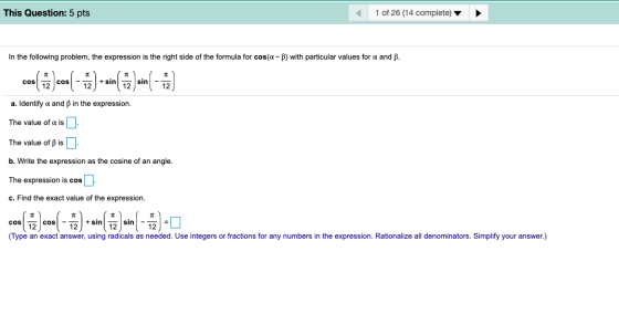 This Question: 5 pts 1 of 26 (14 complete) In the following problem, the expression is the right side of the formula for cos(