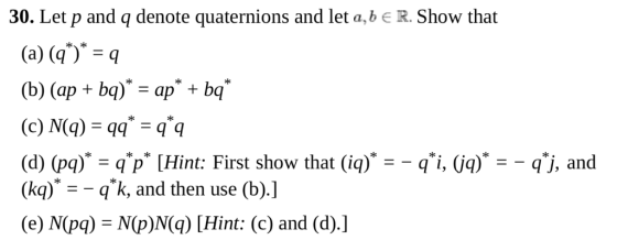 30. Let p and q denote quaternions and let a,b E R. Show that (b) (ap + bq)apbq (c) N(q) = qq* = qq (d) pq)* = q*p* [Hint: Fi
