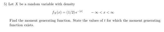 5) Let X be a random variable with density Find the moment generating function. State the values of t for which the moment generating function exists.